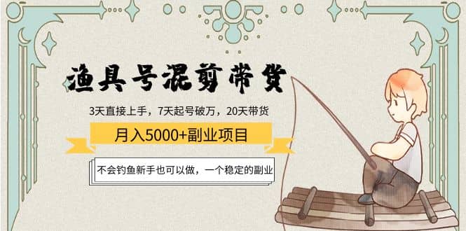 渔具号混剪带货项目：新手也可以做，一个稳定的副业-爱省资源网