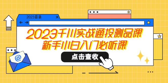 2023千川实战通投测品课，新手小白入门必听课-爱省资源网
