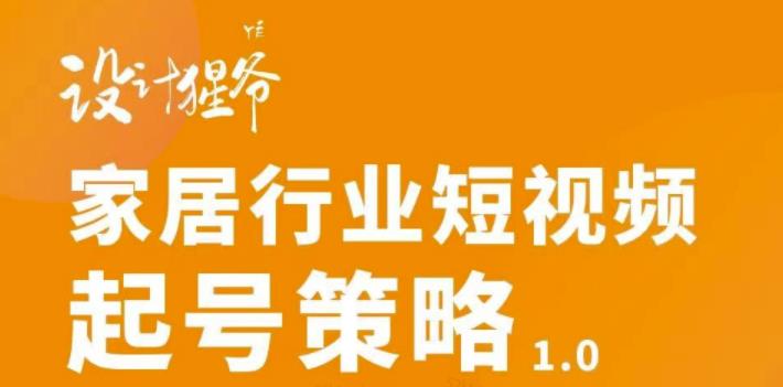 家居行业短视频起号策略，家居行业非主流短视频策略课价值4980元-爱省资源网