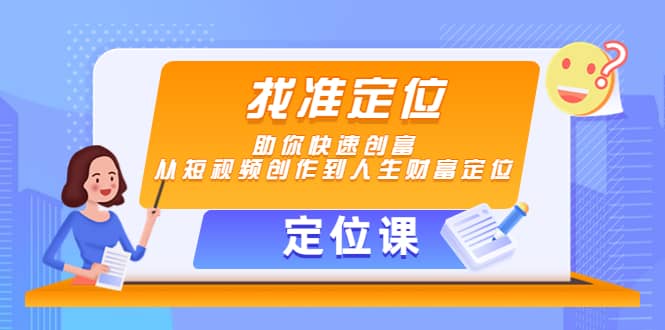 【定位课】找准定位，助你快速创富，从短视频创作到人生财富定位-爱省资源网