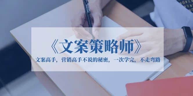 《文案策略师》文案高手，营销高手不说的秘密，一次学完，不走弯路-爱省资源网