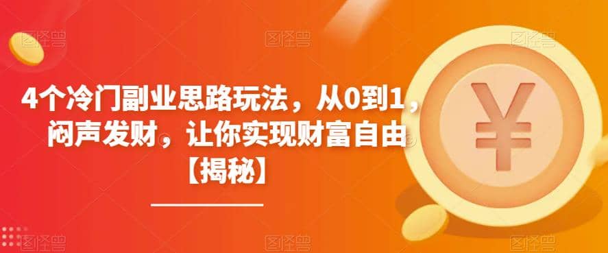 4个冷门副业思路玩法，从0到1，闷声发财，让你实现财富自由【揭秘】-爱省资源网