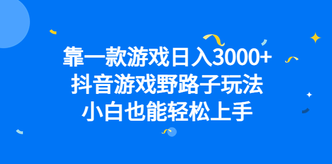 靠一款游戏日入3000+，抖音游戏野路子玩法，小白也能轻松上手-爱省资源网