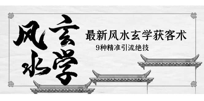 最新风水玄学-获客术，9种精准引流绝技（专题课）-爱省资源网