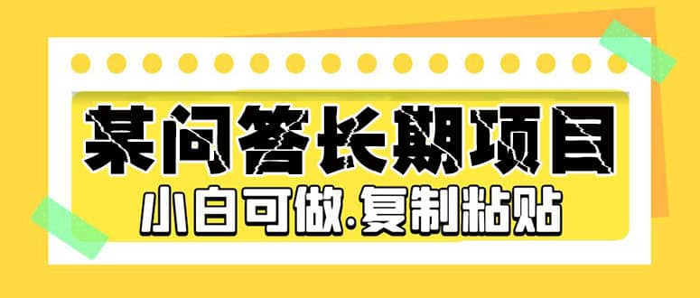 某问答长期项目，简单复制粘贴，小白可做-爱省资源网