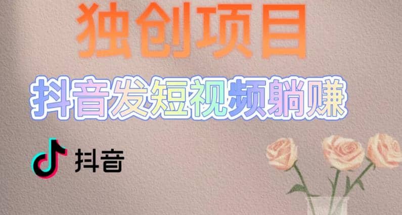 独创躺赚模式，短视频变现，每天发3条视频，被动收入，新号60+后期无上限-爱省资源网