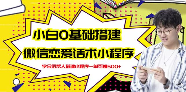 新手0基础搭建微信恋爱话术小程序，一单赚几百【视频教程+小程序源码】-爱省资源网