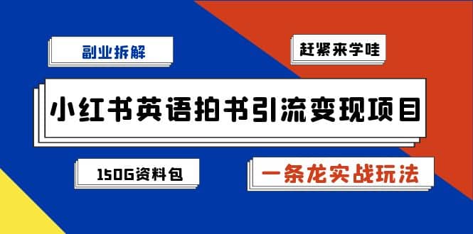 副业拆解：小红书英语拍书引流变现项目【一条龙实战玩法+150G资料包】-爱省资源网