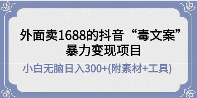 外面卖1688抖音“毒文案”项目-爱省资源网