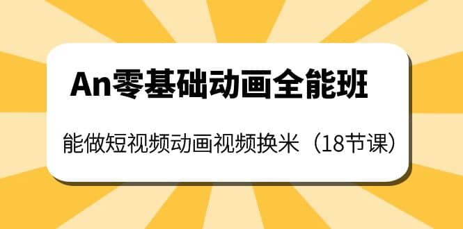 An零基础动画全能班：能做短视频动画视频换米（18节课）-爱省资源网