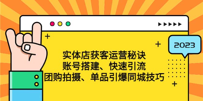 实体店获客运营秘诀：账号搭建-快速引流-团购拍摄-单品引爆同城技巧 等等-爱省资源网
