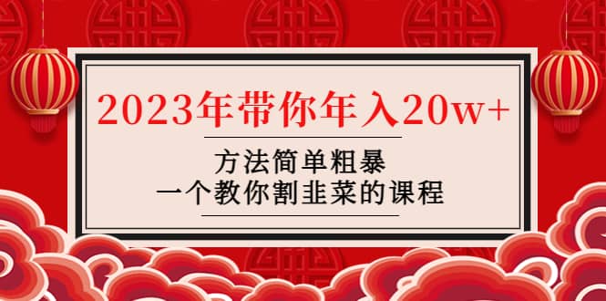 韭菜-联盟· 2023年带你年入20w+方法简单粗暴，一个教你割韭菜的课程-爱省资源网