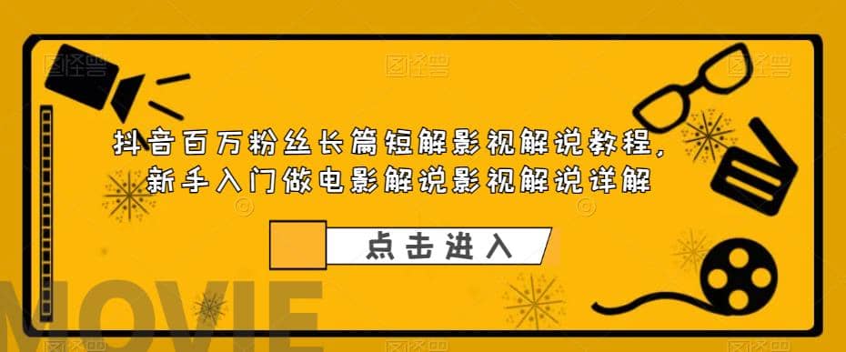 抖音百万粉丝长篇短解影视解说教程，新手入门做电影解说影视解说（8节课）-爱省资源网