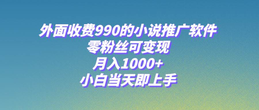 小说推广软件，零粉丝可变现，月入1000+，小白当天即上手【附189G素材】-爱省资源网