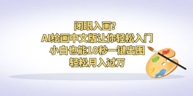 闭眼入画？AI绘画中文版让你轻松入门！小白也能10秒一键出图，轻松月入过万-爱省资源网