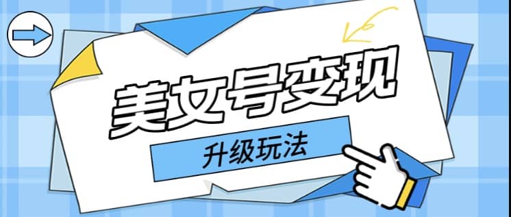 日入500+美女号变现最新升级玩法（详细实操教程）-爱省资源网