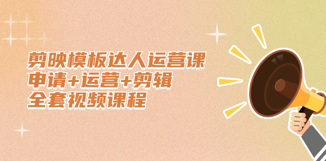 剪映模板达人运营课，申请+运营+剪辑全套视频课程-爱省资源网
