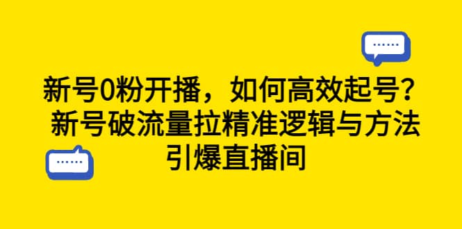 新号0粉开播，如何高效起号？新号破流量拉精准逻辑与方法，引爆直播间-爱省资源网