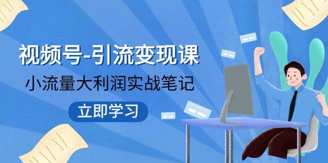 视频号-引流变现课：小流量大利润实战笔记  冲破传统思维 重塑品牌格局!-爱省资源网