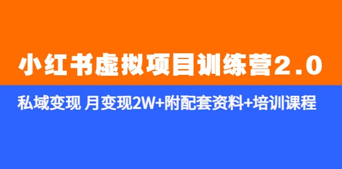 《小红书虚拟项目训练营2.0-更新》私域变现 月变现2W+附配套资料+培训课程-爱省资源网