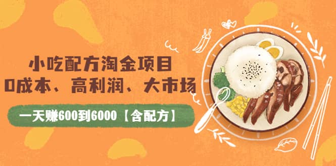 小吃配方淘金项目：0成本、高利润、大市场，一天赚600到6000【含配方】-爱省资源网