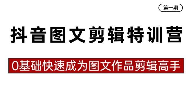 抖音图文剪辑特训营第一期，0基础快速成为图文作品剪辑高手（23节课）-爱省资源网