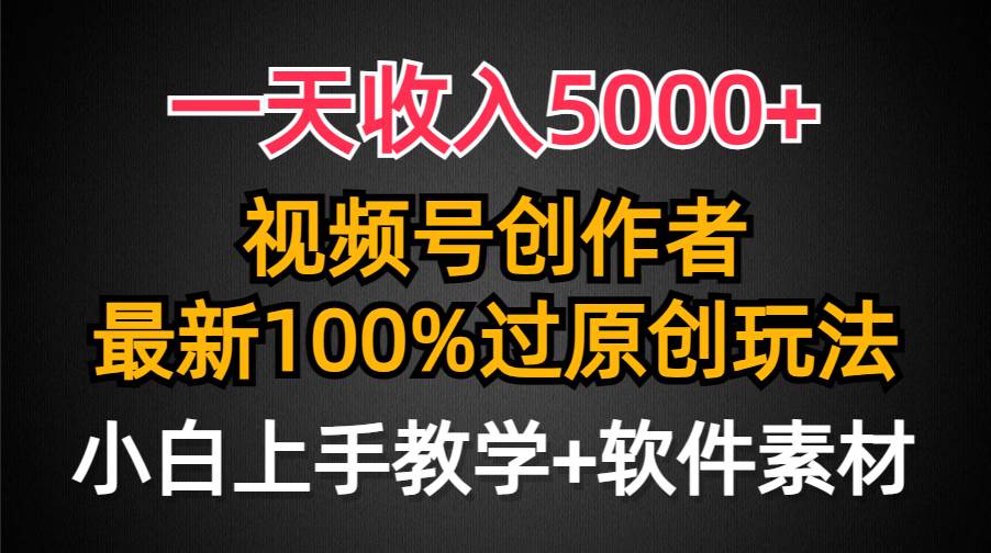 一天收入5000+，视频号创作者，最新100%原创玩法，对新人友好，小白也可.-爱省资源网
