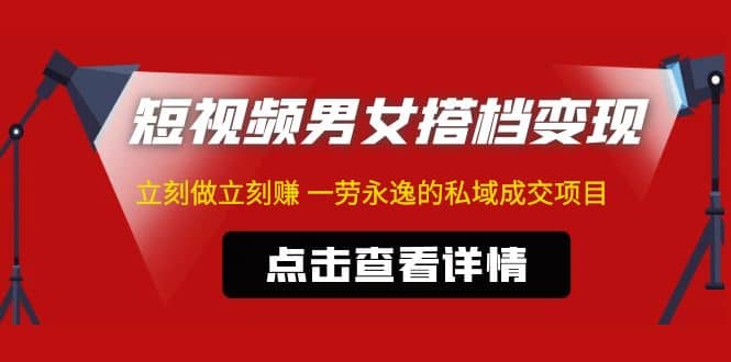 东哲·短视频男女搭档变现 立刻做立刻赚 一劳永逸的私域成交项目（不露脸）-爱省资源网