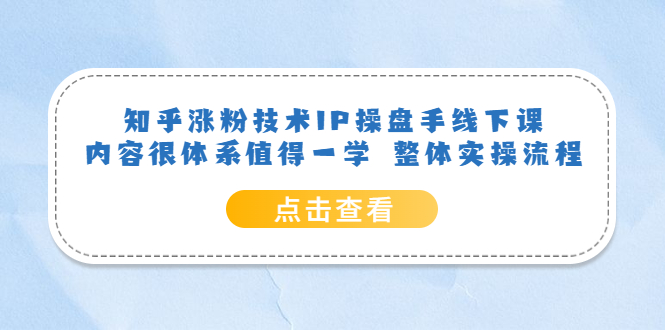 知乎涨粉技术IP操盘手线下课，内容很体系值得一学 整体实操流程-爱省资源网