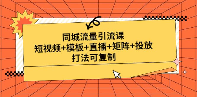同城流量引流课：短视频+模板+直播+矩阵+投放，打法可复制(无水印)-爱省资源网