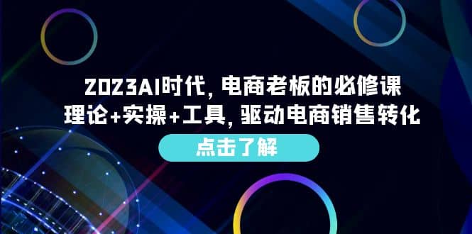 2023AI·时代，电商老板的必修课，理论+实操+工具，驱动电商销售转化-爱省资源网
