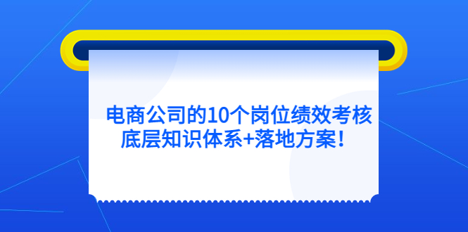 电商公司的10个岗位绩效考核的底层知识体系+落地方案-爱省资源网