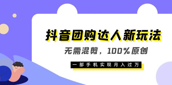 抖音团购达人新玩法，无需混剪，100%原创，一部手机实现月入过万-爱省资源网