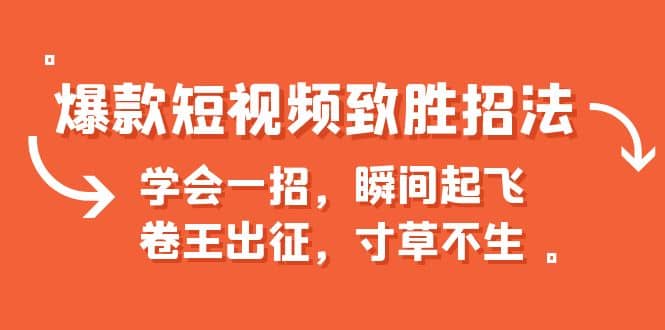 爆款短视频致胜招法，学会一招，瞬间起飞，卷王出征，寸草不生-爱省资源网