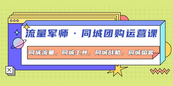 同城团购运营课，同城流量，同城工具，同城战略，同城留客-爱省资源网