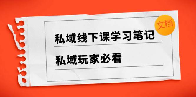 私域线下课学习笔记，私域玩家必看【文档】-爱省资源网