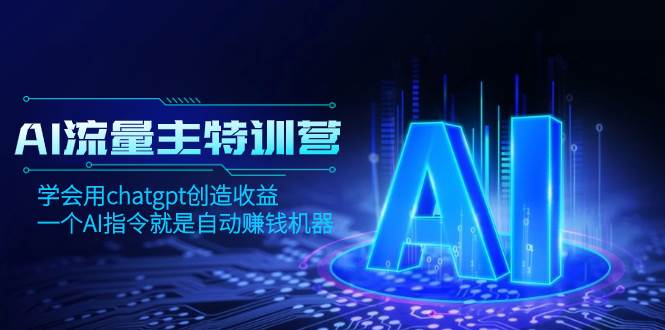 AI流量主训练营，学会用chatgpt创造收益，一个AI指令就是自动赚钱机器-爱省资源网