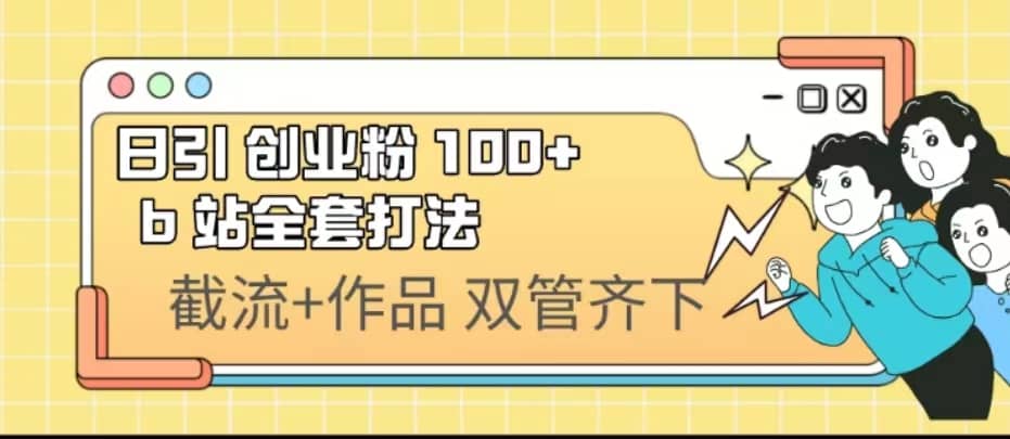 日引创业粉 100+ b 站全套打法【实操视频】-爱省资源网