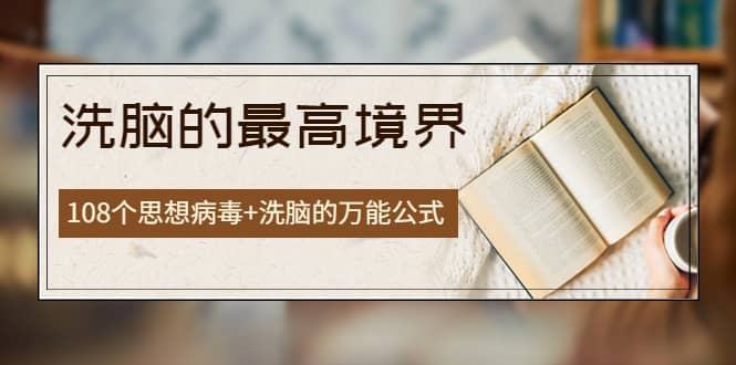 《洗脑的最高境界》人手一本的商业圣经，108个思想病毒+洗脑的万能公式-爱省资源网
