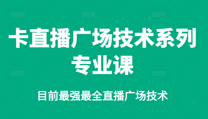 卡直播广场技术系列专业课，目前最强最全直播广场技术-爱省资源网