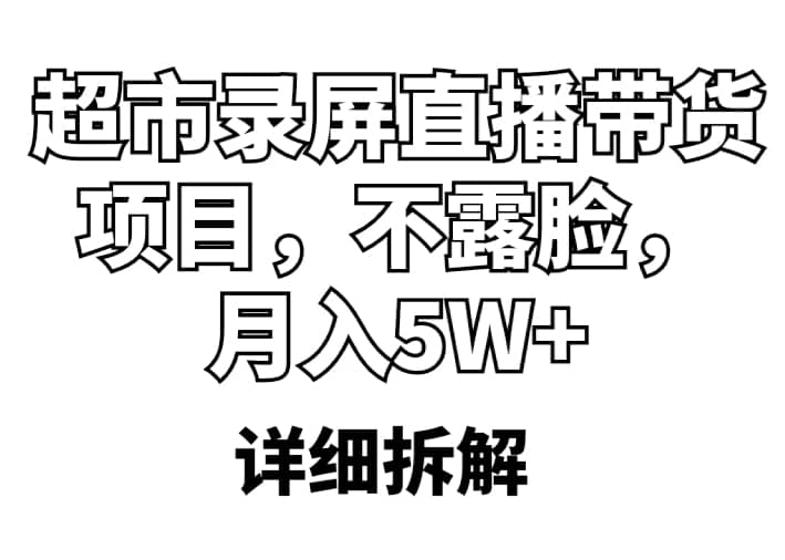 超市录屏直播带货项目，不露脸，月入5W+（详细拆解）-爱省资源网