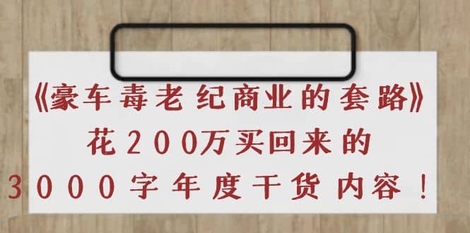 《豪车毒老纪 商业的套路》花200万买回来的，3000字年度干货内容-爱省资源网