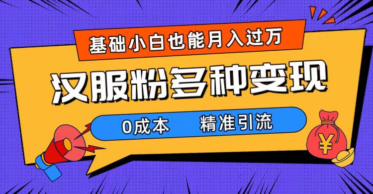 一部手机精准引流汉服粉，0成本多种变现方式，小白月入过万（附素材+工具）-爱省资源网
