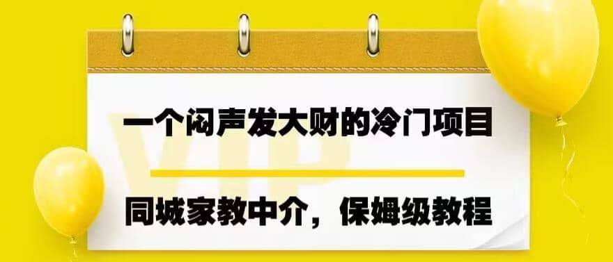 一个闷声发大财的冷门项目，同城家教中介，操作简单，一个月变现7000+，保姆级教程-爱省资源网