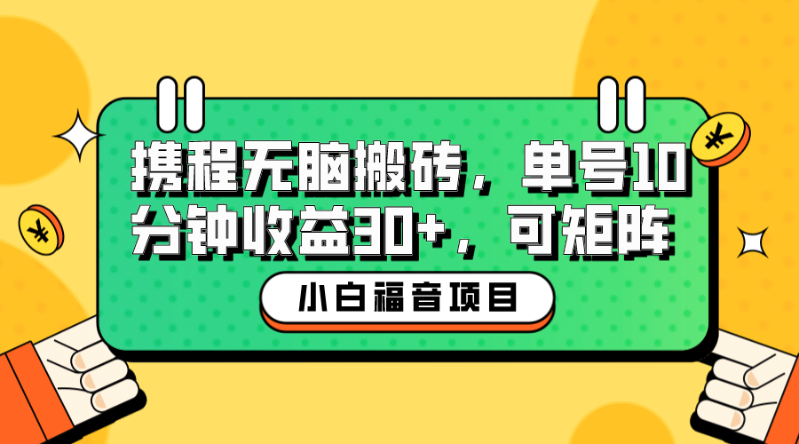 小白新手福音：携程无脑搬砖项目，单号操作10分钟收益30+，可矩阵可放大-爱省资源网