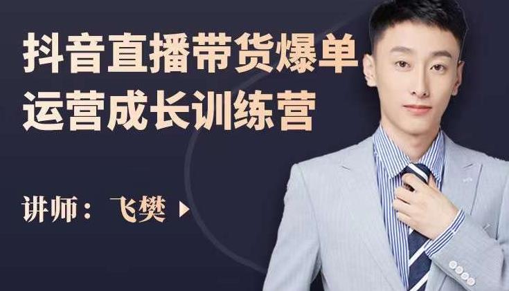 飞樊：抖音直播带货爆单运营成长训练营，手把手教你玩转直播带货-爱省资源网