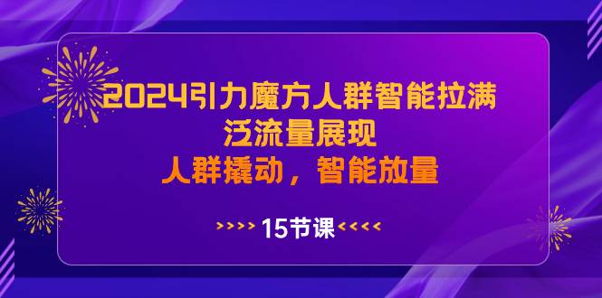 2024引力魔方人群智能拉满，泛流量展现，人群撬动，智能放量-爱省资源网