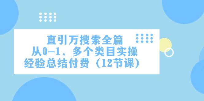 直引万·搜索全篇，从0-1，多个类目实操经验总结付费（12节课）-爱省资源网