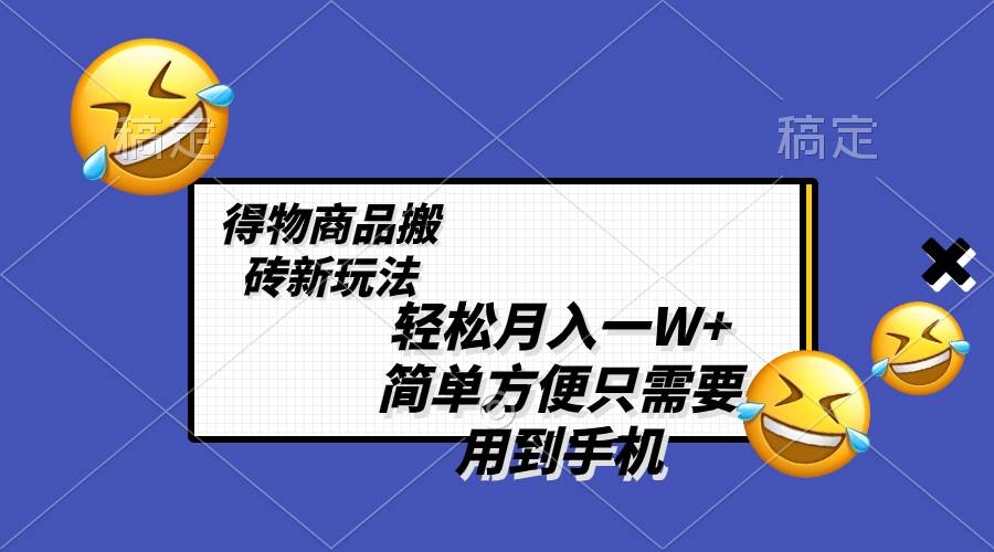 轻松月入一W+，得物商品搬砖新玩法，简单方便 一部手机即可 不需要剪辑制作-爱省资源网
