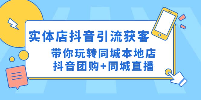 实体店抖音引流获客实操课：带你玩转同城本地店抖音团购+同城直播-爱省资源网